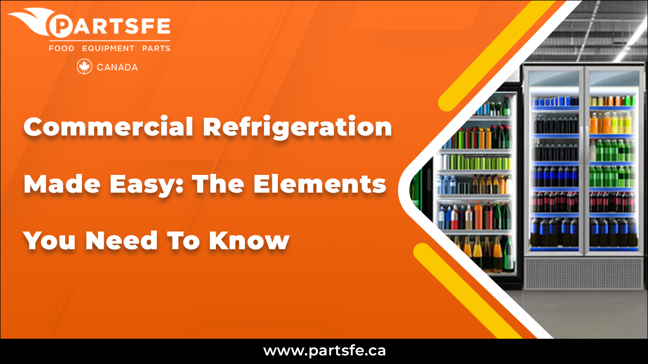 Commercial Refrigeration Made Easy: The Elements You Need To Know